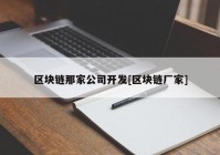 区块链那家公司开发[区块链厂家]