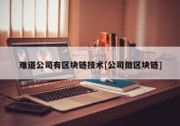 难道公司有区块链技术[公司做区块链]