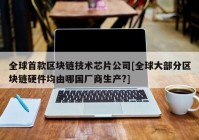 全球首款区块链技术芯片公司[全球大部分区块链硬件均由哪国厂商生产?]