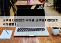 区块链工程就业公司排名[区块链工程就业公司排名前十]