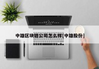 中雄区块链公司怎么样[中雄股份]