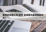 吴军区块链公司[吴军 区块链与超级智能时代]