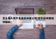 怎么加入牧牛生态区块链公司[牧牛区块链培训骗局]